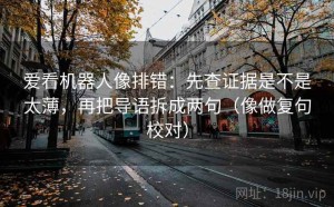 爱看机器人像排错：先查证据是不是太薄，再把导语拆成两句（像做复句校对）