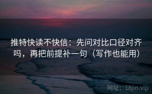 推特快读不快信：先问对比口径对齐吗，再把前提补一句（写作也能用）