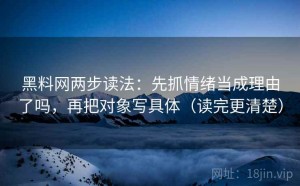 黑料网两步读法：先抓情绪当成理由了吗，再把对象写具体（读完更清楚）
