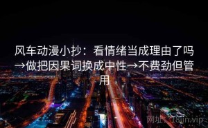 风车动漫小抄：看情绪当成理由了吗→做把因果词换成中性→不费劲但管用