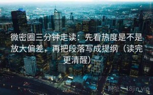 微密圈三分钟走读：先看热度是不是放大偏差，再把段落写成提纲（读完更清醒）