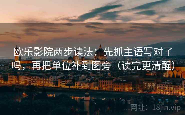 欧乐影院两步读法：先抓主语写对了吗，再把单位补到图旁（读完更清醒）
